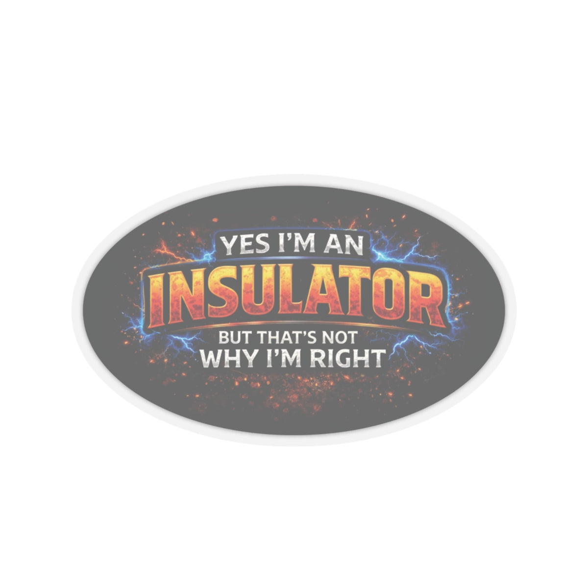 Yes I’m an Insulator But That’s Not Why I’m Right Sticker, Insulator Hardhat Stickers
