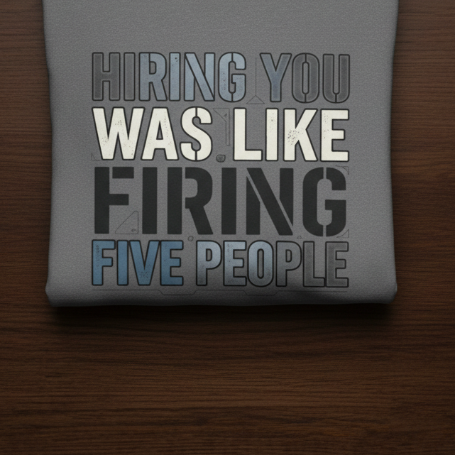 ‘Hiring You Was Like Firing Five’ Sweater, Bad Hire Funny Hoodie
