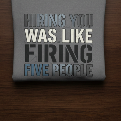 ‘Hiring You Was Like Firing Five’ Sweater, Bad Hire Funny Hoodie