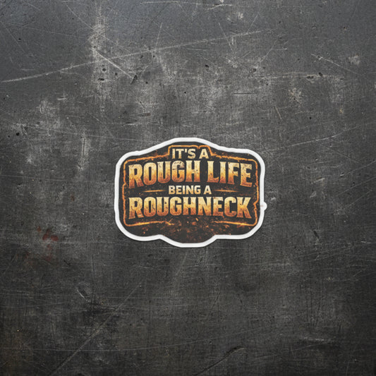 It’s a Rough Life Being a Roughneck Sticker, Roughneck Hardhat Stickers