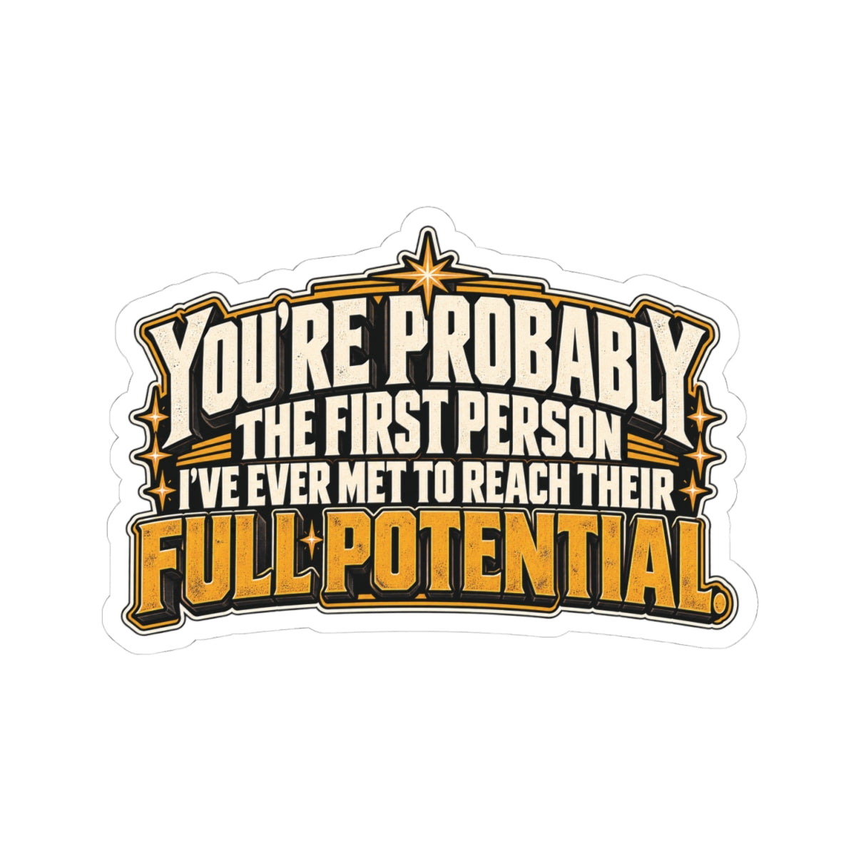You’re Probably the First Person I’ve Ever Met to Reach Their Full Potential, All Trades Men’s Sticker