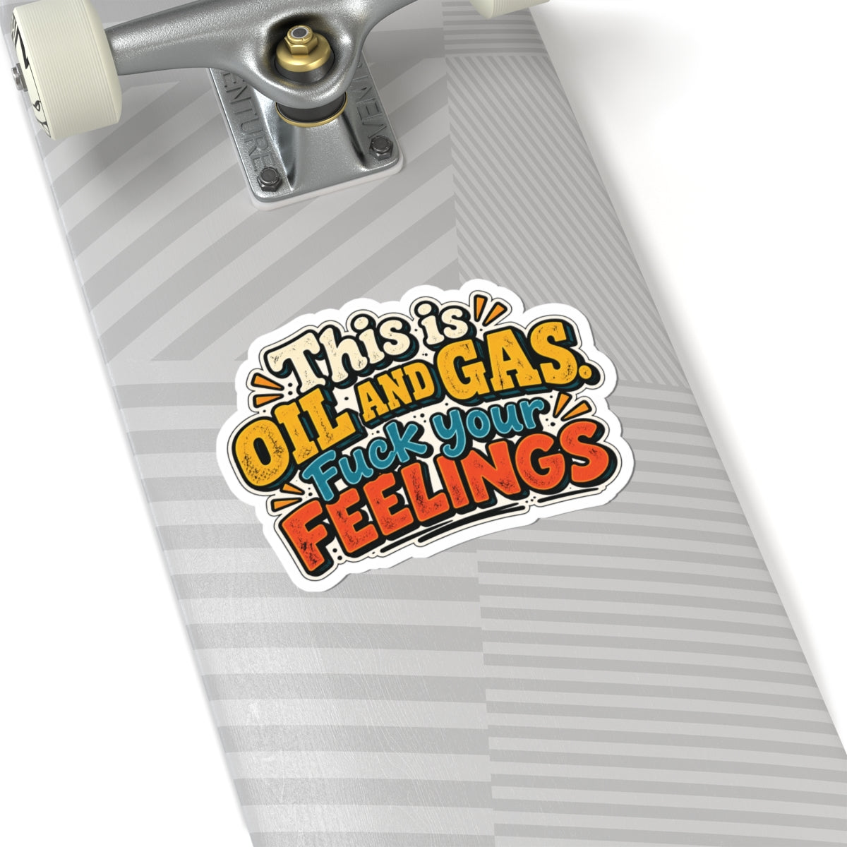 This Is Oil and Gas Fuck Your Feelings, All Trades Men’s Sticker