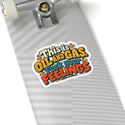This Is Oil and Gas Fuck Your Feelings, All Trades Men’s Sticker