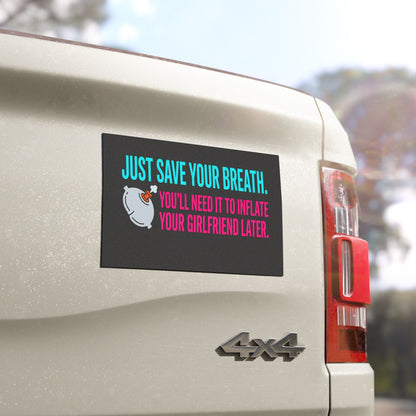 "Just Save Your Breath" Snarky Truck Magnet, Inflate your girlfriend Toughneck Magnet