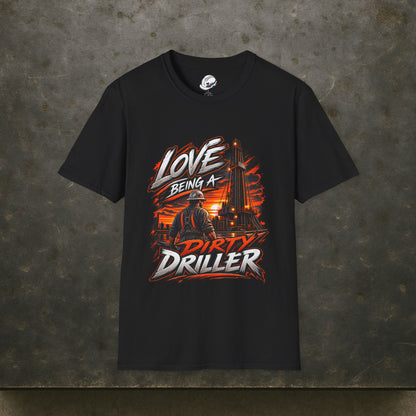 Love Being A Dirty Driller T-Shirt, Drilling Oilfield Rig Hand Shirt