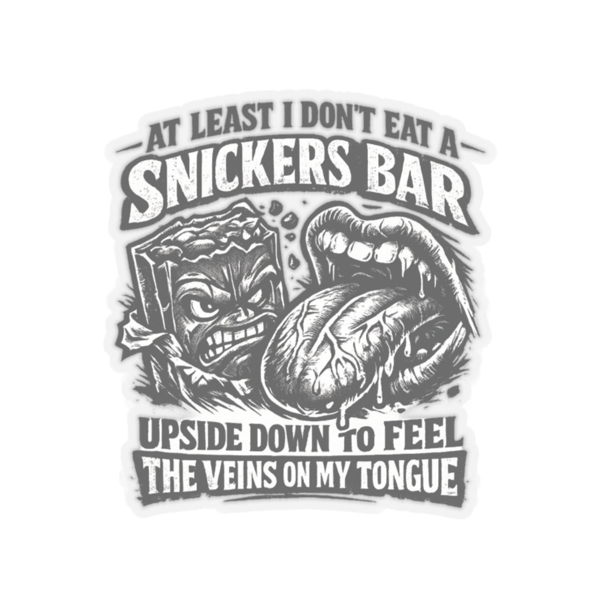 “At Least I Don’t Eat a Snickers Bar Upside Down to Feel the Veins on My Tongue” Sticker, Snickers Upside Down Hardhat Stickers
