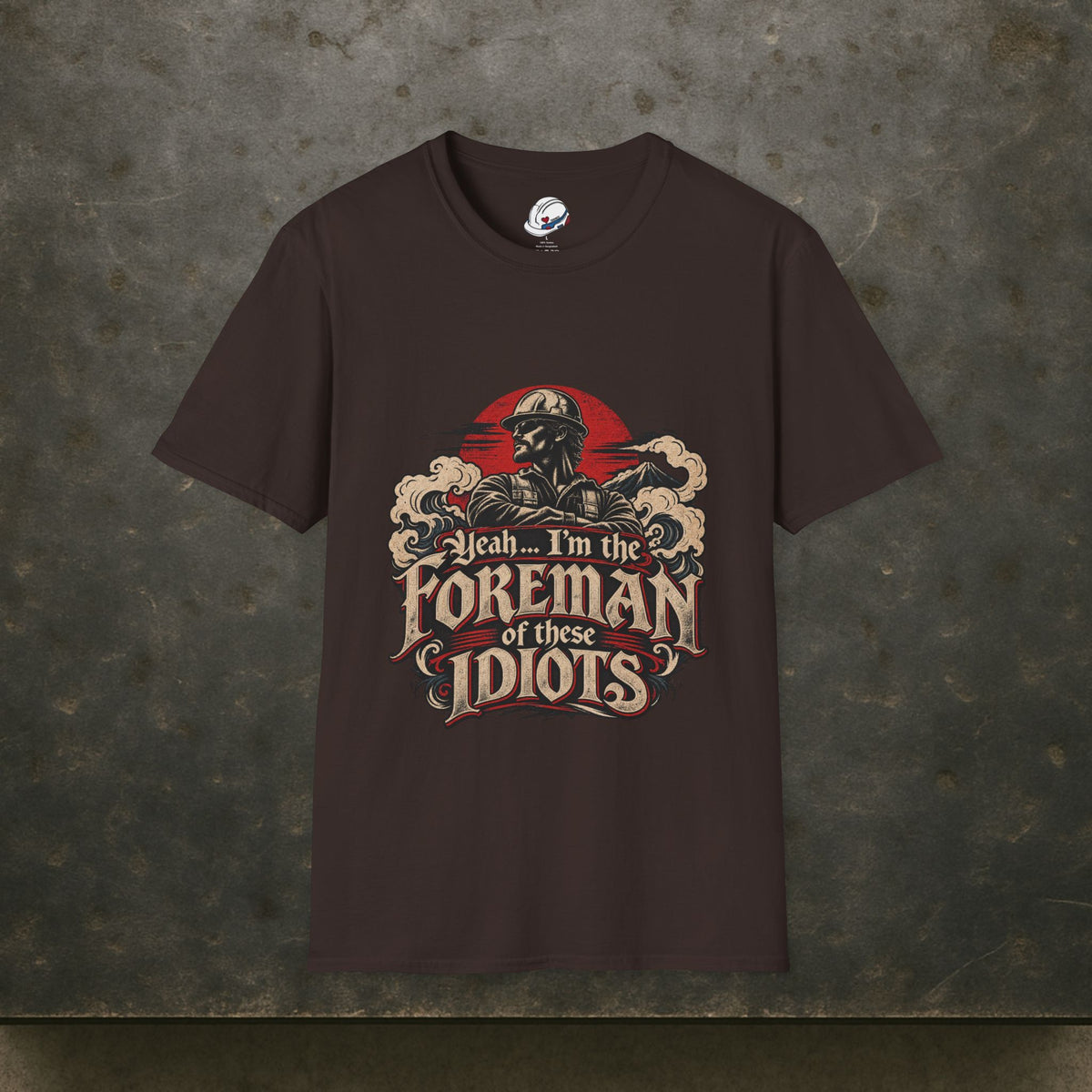 Yeah… I’m the Foreman of These Idiots Hardhat Worker Men’s T-Shirt
