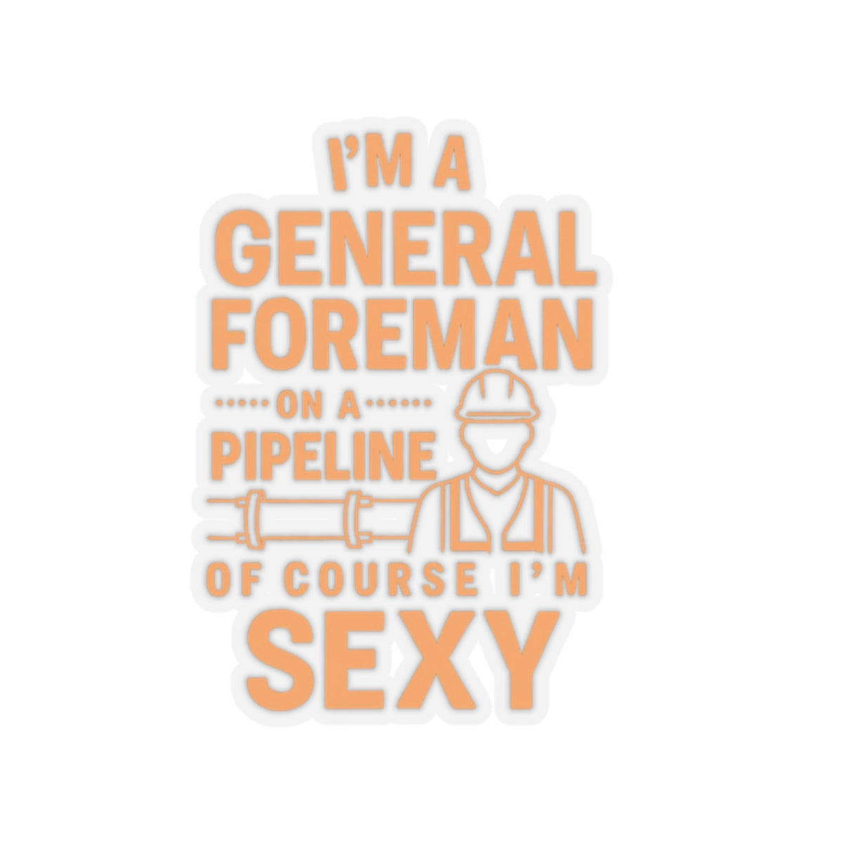 I’m a General Foreman on a Pipeline of Course I’m Sexy Sticker, General Foreman Hardhat Stickers