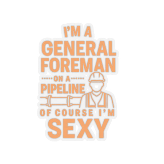 I’m a General Foreman on a Pipeline of Course I’m Sexy Sticker, General Foreman Hardhat Stickers