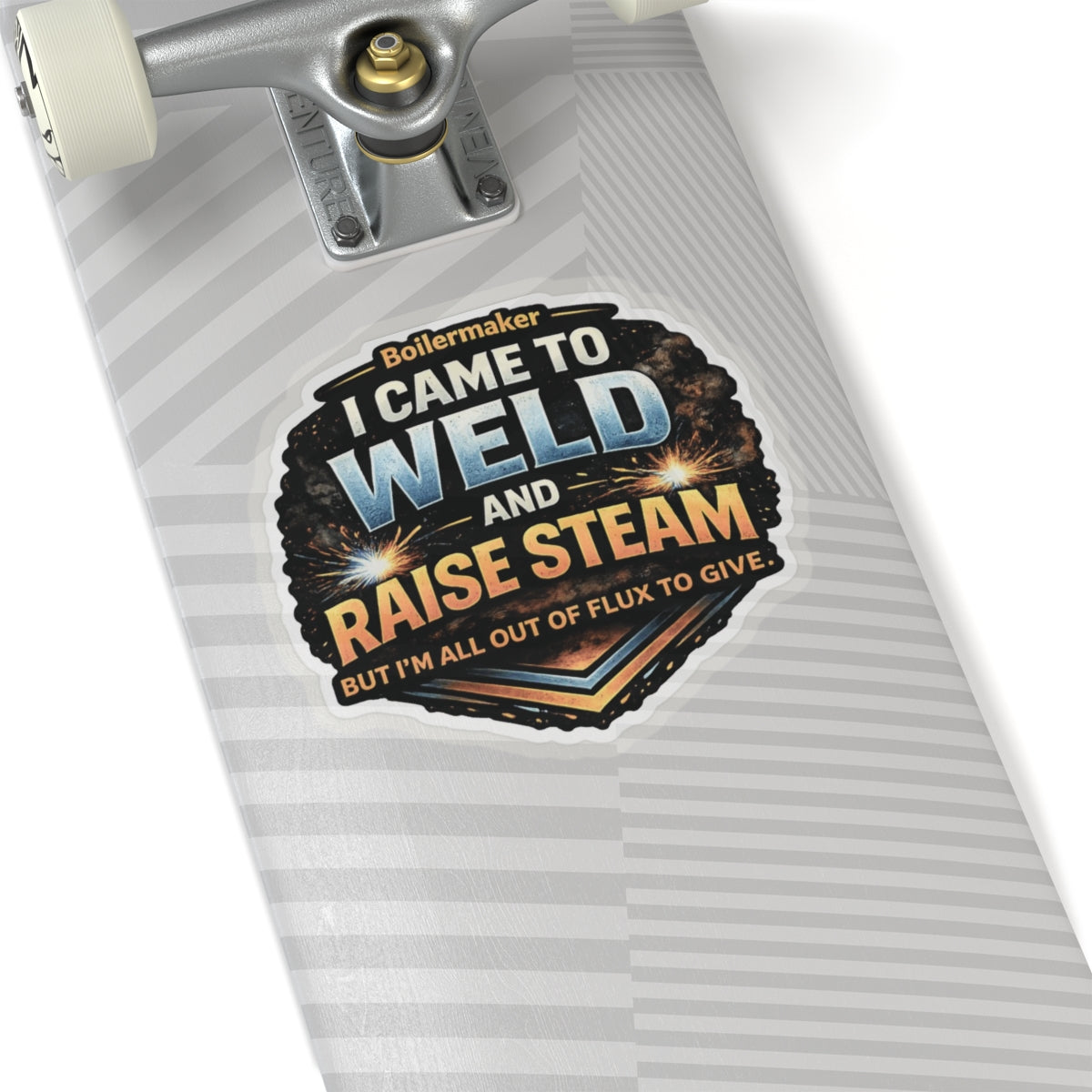 I Came to Weld and Raise Steam Sticker, Boilermaker Hardhat Stickers