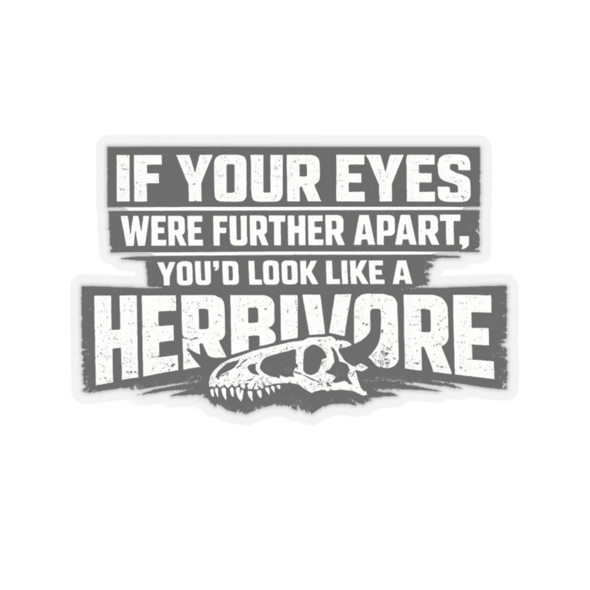 Sticker with text 'If your eyes were further apart, you'd look like a herbivore' and a dinosaur skull design on a white background.