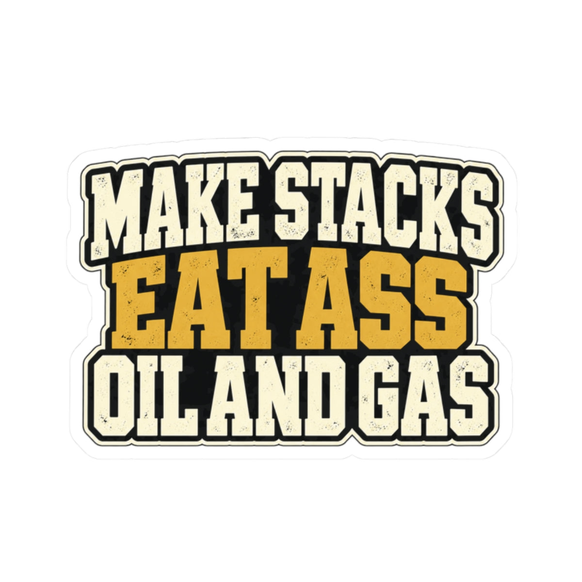 Make Stacks Eat Ass Oil and Gas, All Trades Men’s Sticker