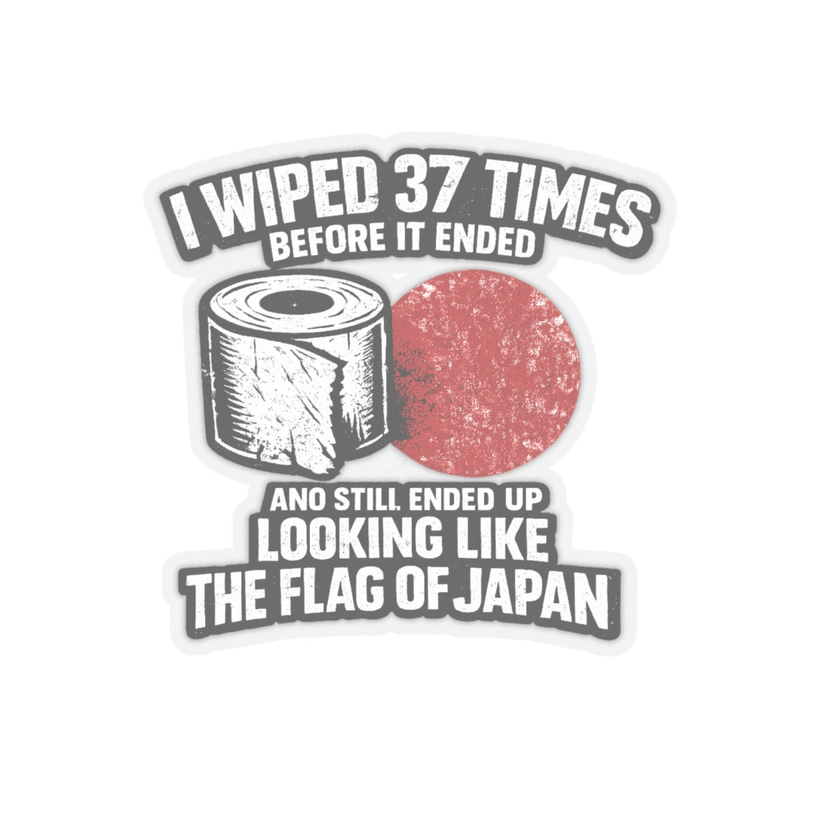 “I Wiped 37 Times Before It Ended And Still Ended Up Looking Like The Flag of Japan” Sticker, Wiped 37 Times Hardhat Stickers