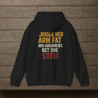'Jiggle Her Arm Fat Mid Argument, Bet She STFU' Hoodie, Funny Sweater