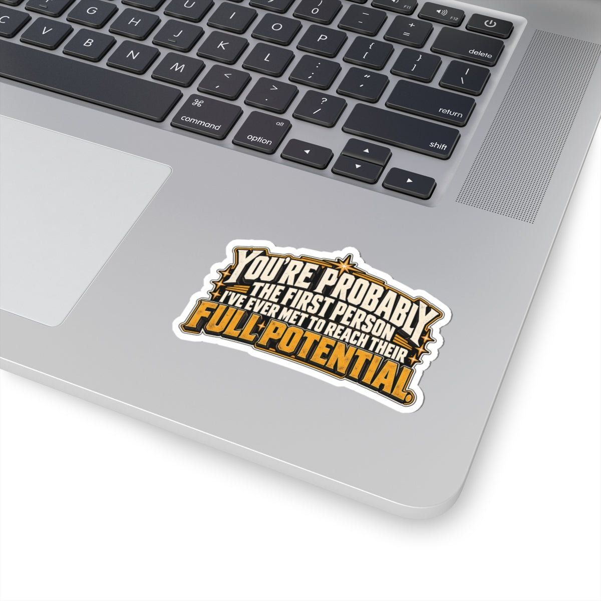 You’re Probably the First Person I’ve Ever Met to Reach Their Full Potential, All Trades Men’s Sticker