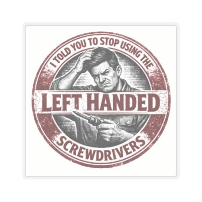 I Told You To Stop Using The Left Handed Screwdrivers Sticker, Left Screwdrivers Hardhat Sticker